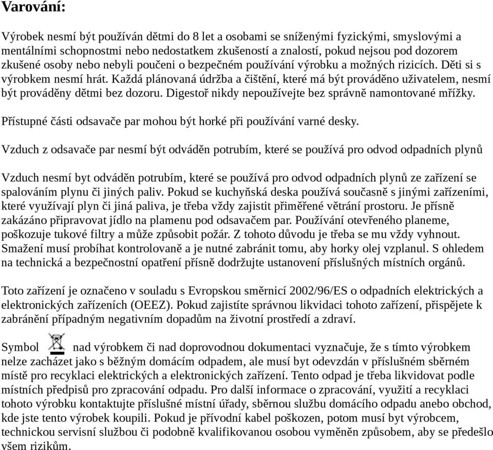 Každá plánovaná údržba a čištění, které má být prováděno uživatelem, nesmí být prováděny dětmi bez dozoru. Digestoř nikdy nepoužívejte bez správně namontované mřížky.