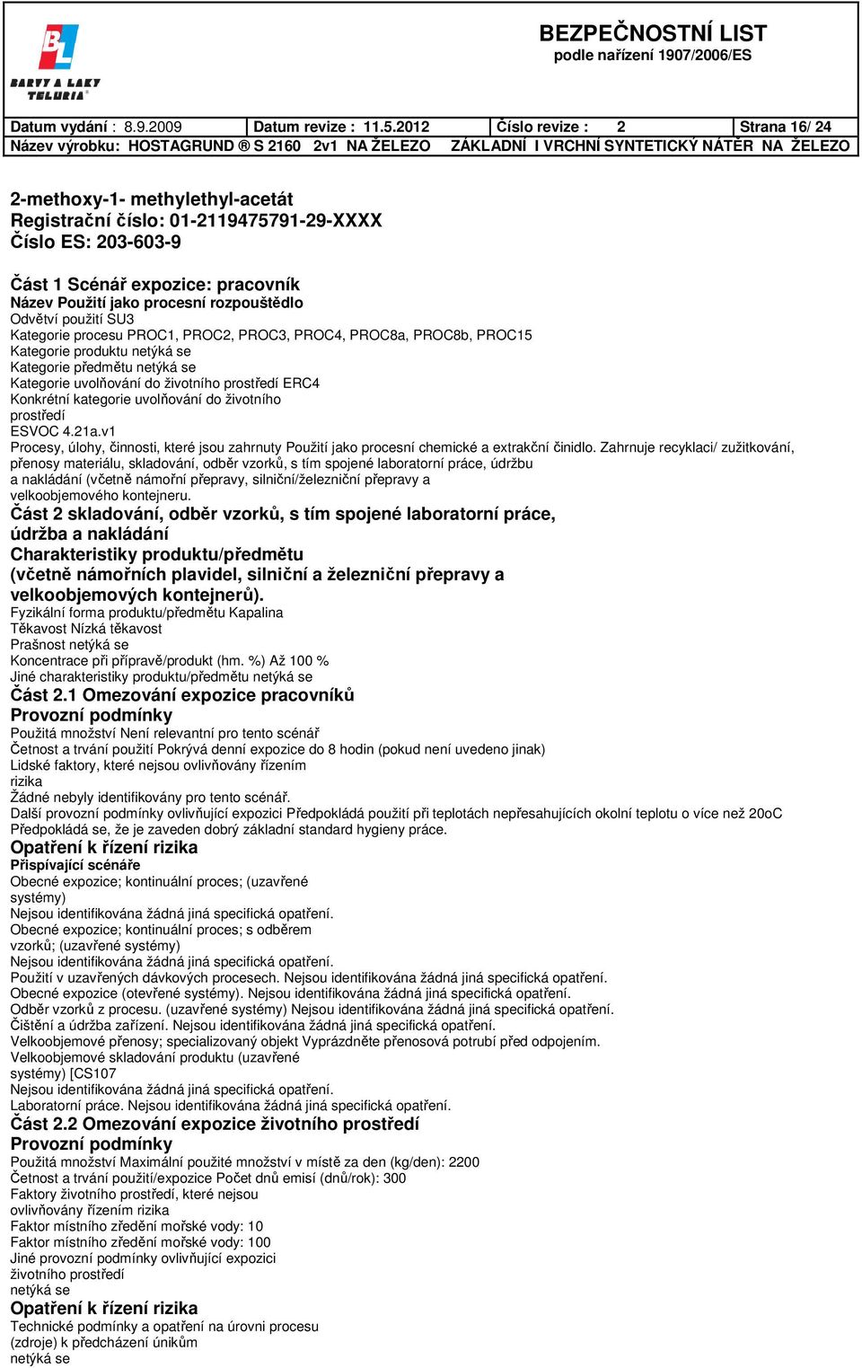 rozpouštědlo Odvětví použití SU3 Kategorie procesu PROC1, PROC2, PROC3, PROC4, PROC8a, PROC8b, PROC15 Kategorie produktu Kategorie předmětu Kategorie uvolňování do životního prostředí ERC4 Konkrétní