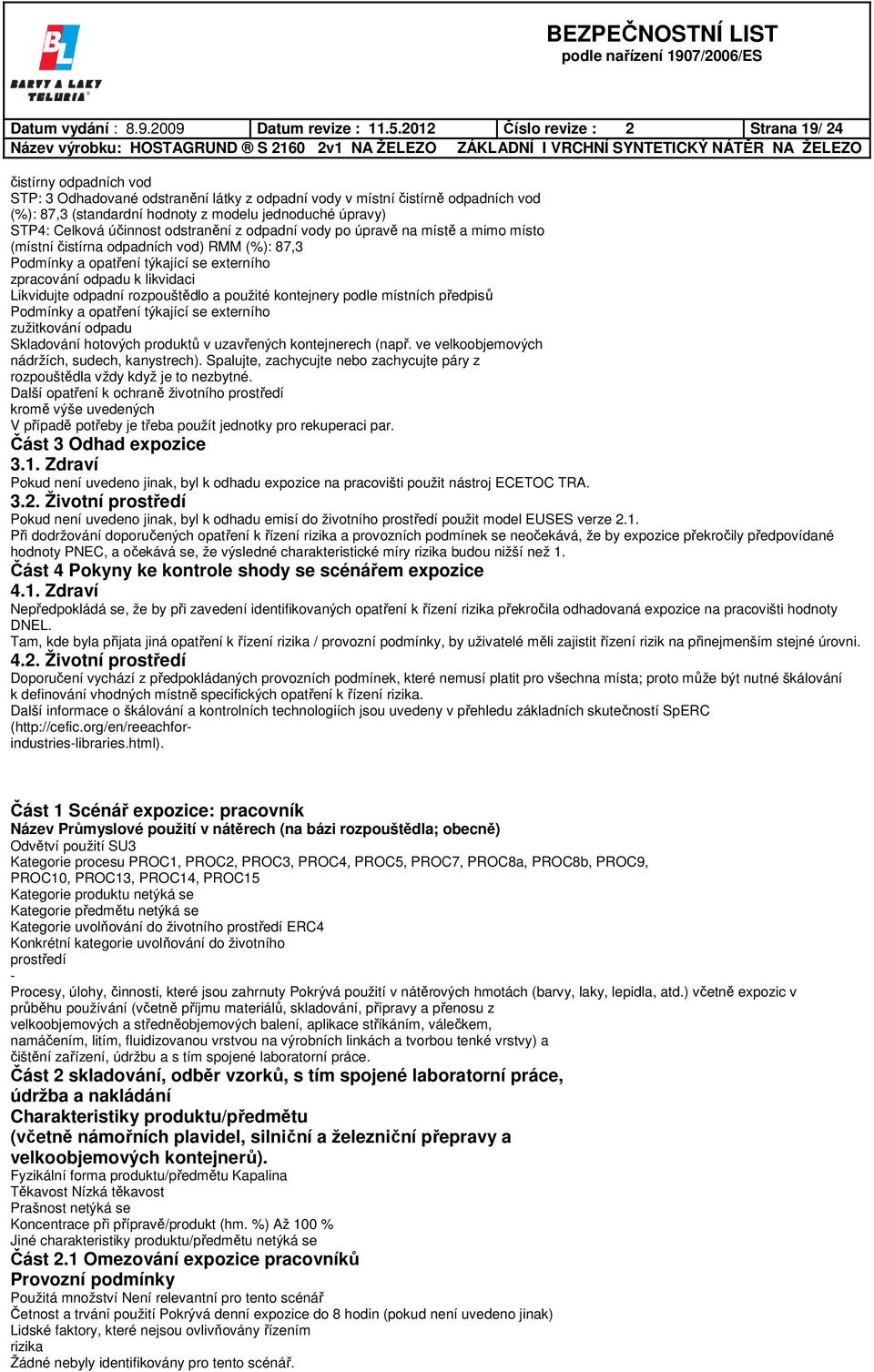 STP4: Celková účinnost odstranění z odpadní vody po úpravě na místě a mimo místo (místní čistírna odpadních vod) RMM (%): 87,3 Podmínky a opatření týkající se externího zpracování odpadu k likvidaci