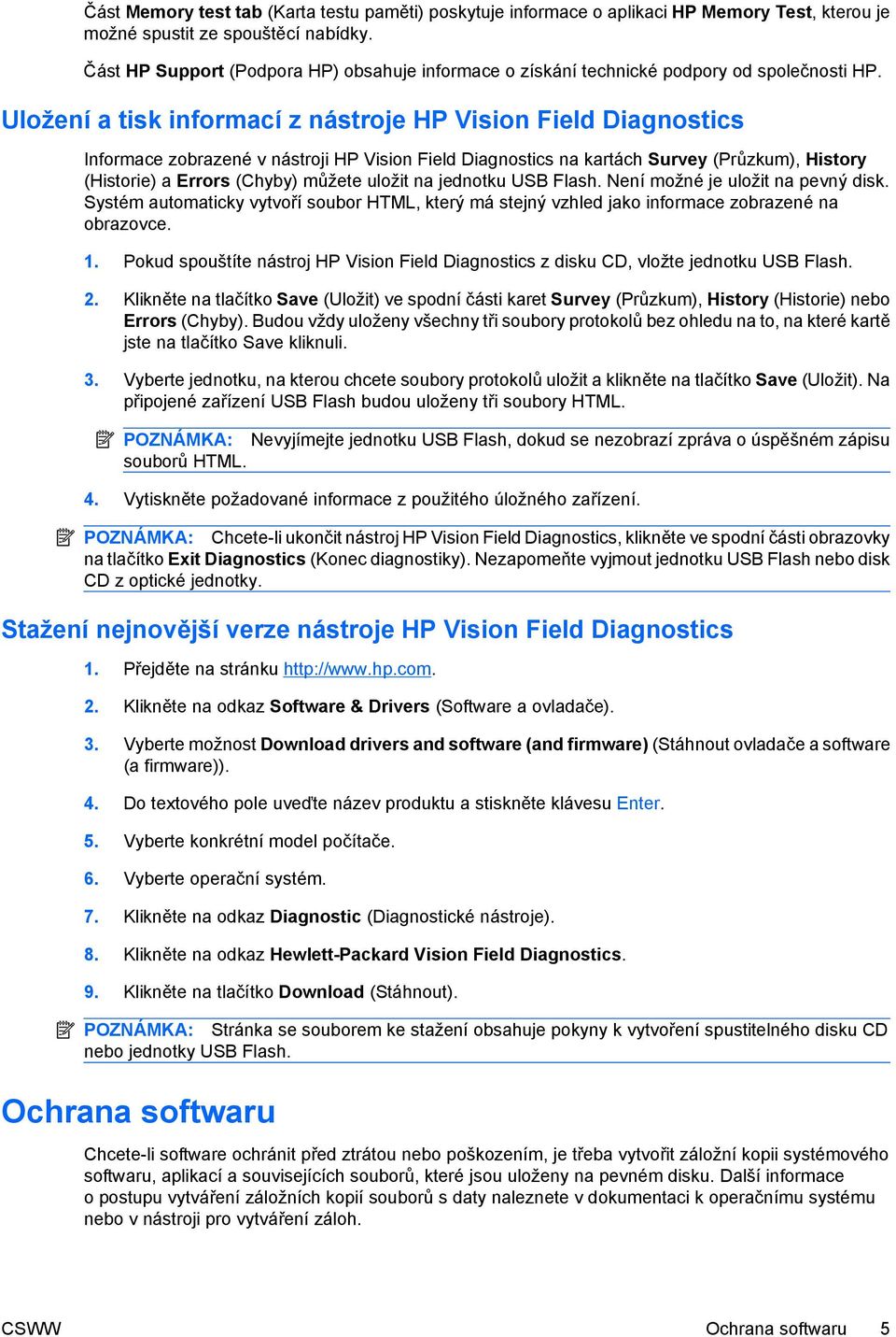 Uložení a tisk informací z nástroje HP Vision Field Diagnostics Informace zobrazené v nástroji HP Vision Field Diagnostics na kartách Survey (Průzkum), History (Historie) a Errors (Chyby) můžete