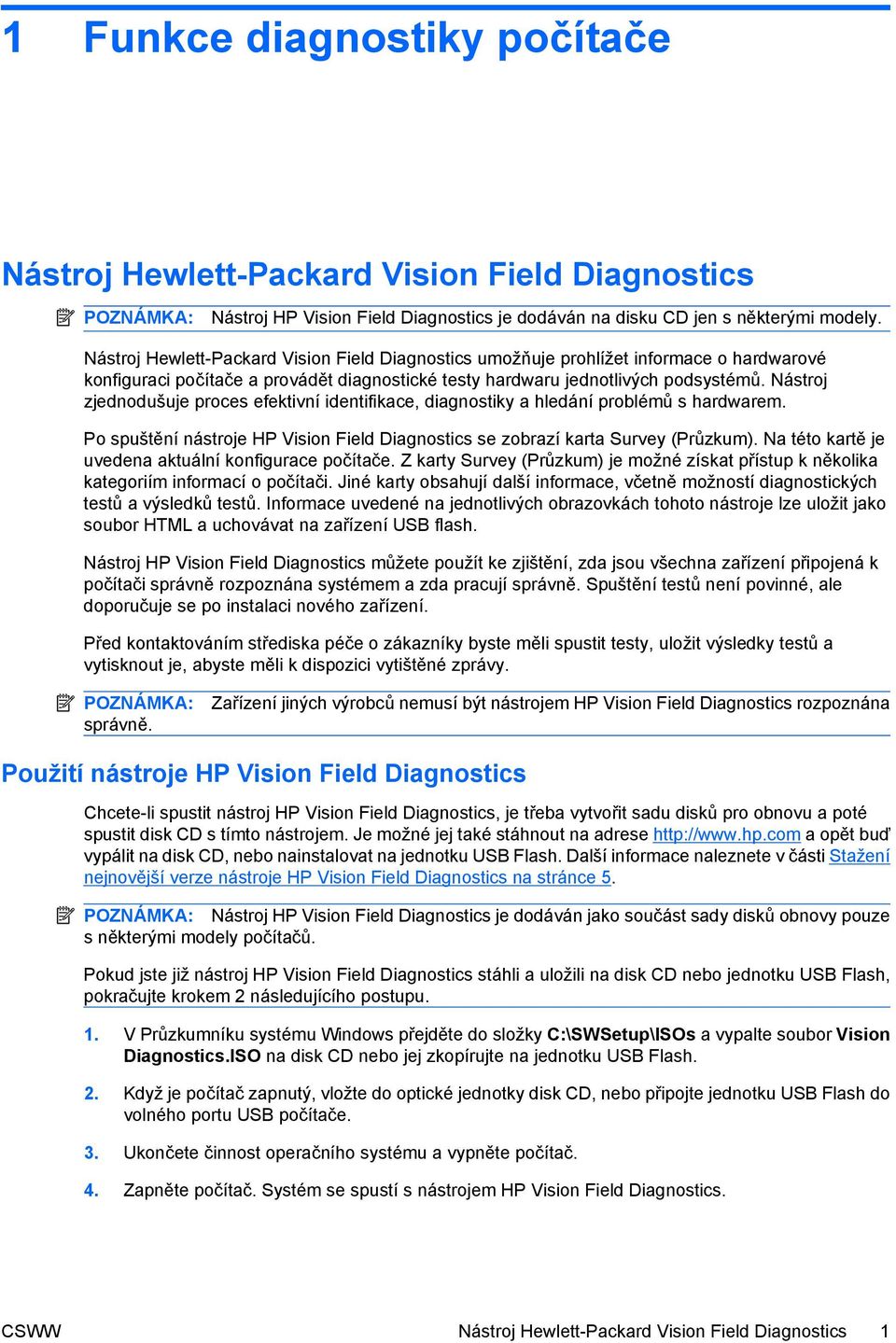 Nástroj zjednodušuje proces efektivní identifikace, diagnostiky a hledání problémů s hardwarem. Po spuštění nástroje HP Vision Field Diagnostics se zobrazí karta Survey (Průzkum).
