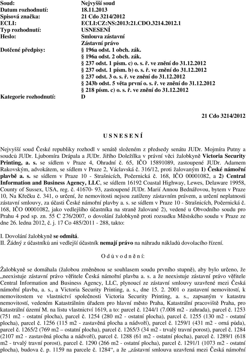 5 věta první o. s. ř. ve znění do 31.12.2012 218 písm. c) o. s. ř. ve znění do 31.12.2012 Kategorie rozhodnutí: D 21 Cdo 3214/2012 U S N E S E N Í Nejvyšší soud České republiky rozhodl v senátě složeném z předsedy senátu JUDr.