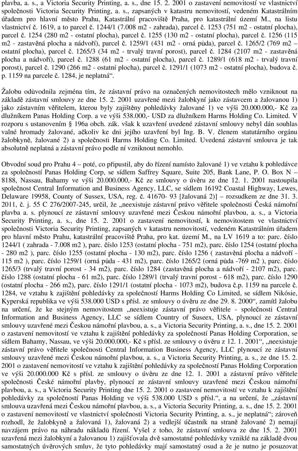 1255 (130 m2 - ostatní plocha), parcel č. 1256 (115 m2 - zastavěná plocha a nádvoří), parcel č. 1259/1 (431 m2 - orná půda), parcel č. 1265/2 (769 m2 ostatní plocha), parcel č.