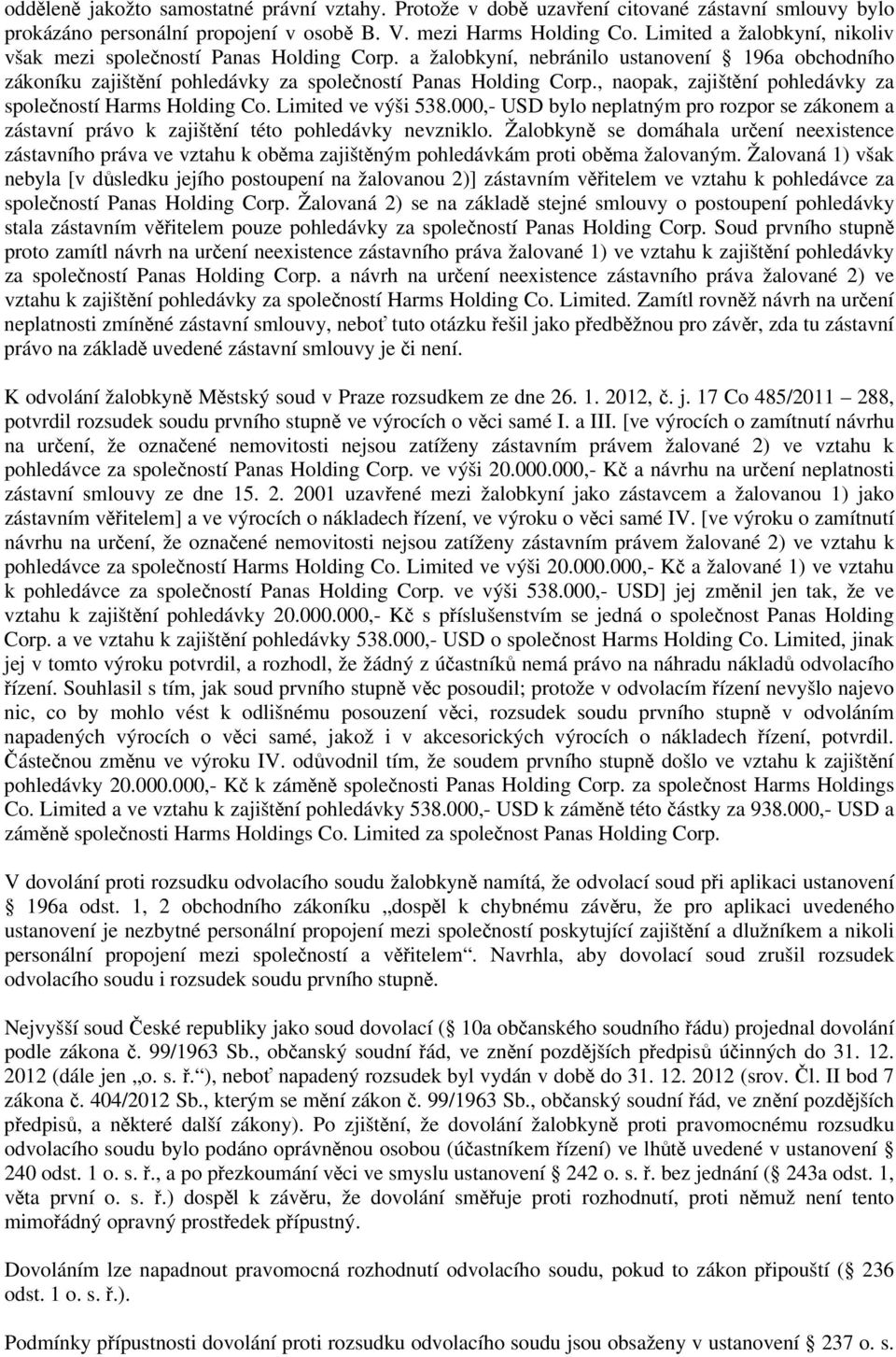, naopak, zajištění pohledávky za společností Harms Holding Co. Limited ve výši 538.000,- USD bylo neplatným pro rozpor se zákonem a zástavní právo k zajištění této pohledávky nevzniklo.