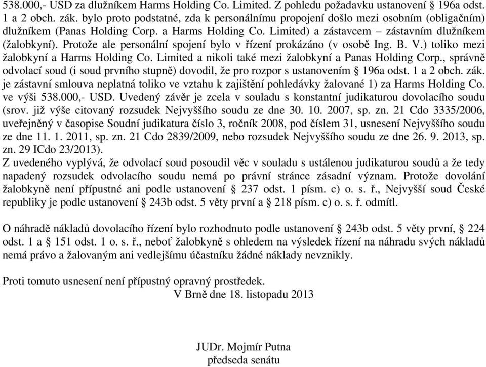 Protože ale personální spojení bylo v řízení prokázáno (v osobě Ing. B. V.) toliko mezi žalobkyní a Harms Holding Co. Limited a nikoli také mezi žalobkyní a Panas Holding Corp.