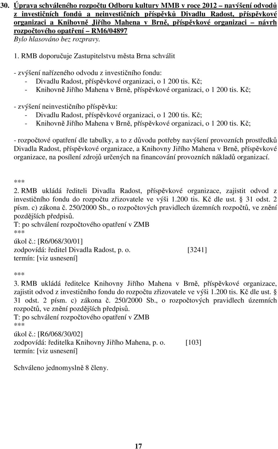 RMB doporučuje Zastupitelstvu města Brna schválit - zvýšení nařízeného odvodu z investičního fondu: - Divadlu Radost, příspěvkové organizaci, o 1 200 tis.