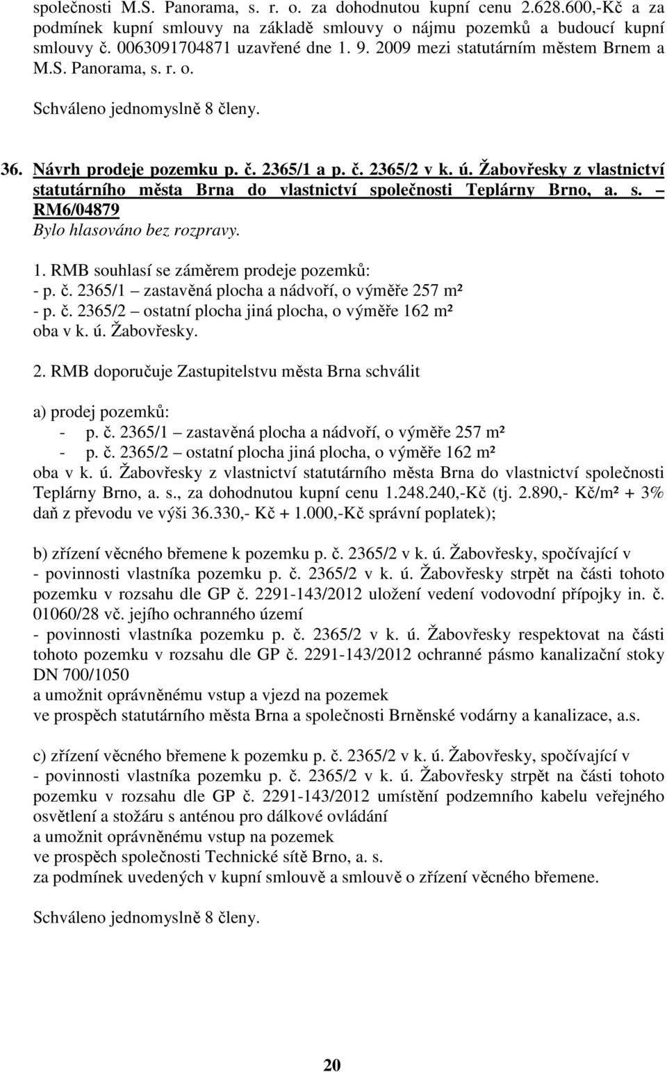 Žabovřesky z vlastnictví statutárního města Brna do vlastnictví společnosti Teplárny Brno, a. s. RM6/04879 1. RMB souhlasí se záměrem prodeje pozemků: - p. č.