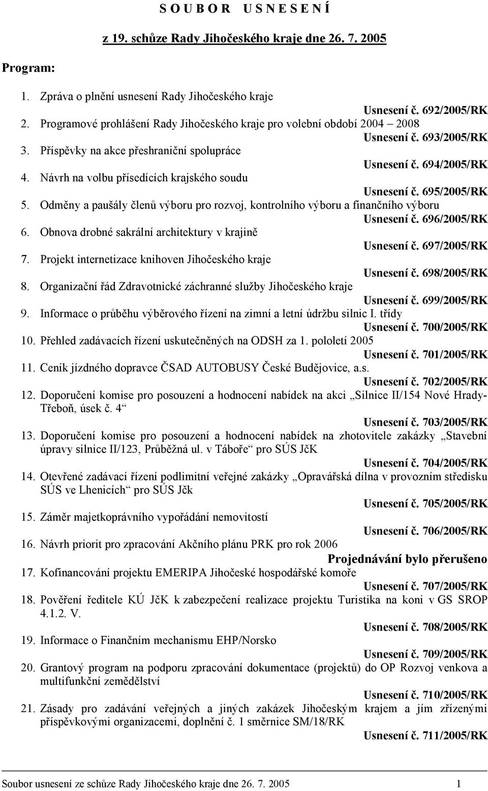 Návrh na volbu přísedících krajského soudu Usnesení č. 695/2005/RK 5. Odměny a paušály členů výboru pro rozvoj, kontrolního výboru a finančního výboru Usnesení č. 696/2005/RK 6.