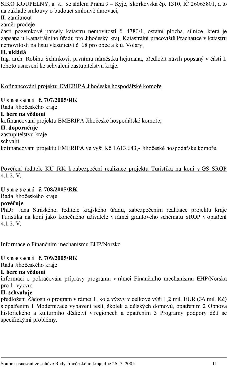 4780/1, ostatní plocha, silnice, která je zapsána u Katastrálního úřadu pro Jihočeský kraj, Katastrální pracoviště Prachatice v katastru nemovitostí na listu vlastnictví č. 68 pro obec a k.ú. Volary; Ing.