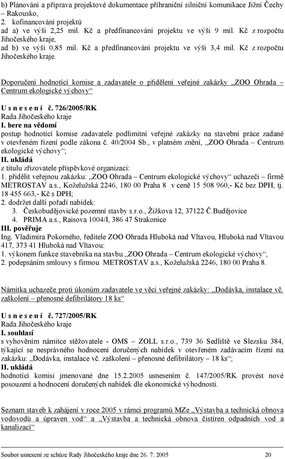 Doporučení hodnotící komise a zadavatele o přidělení veřejné zakázky ZOO Ohrada Centrum ekologické výchovy U s n e s e n í č. 726/2005/RK I.