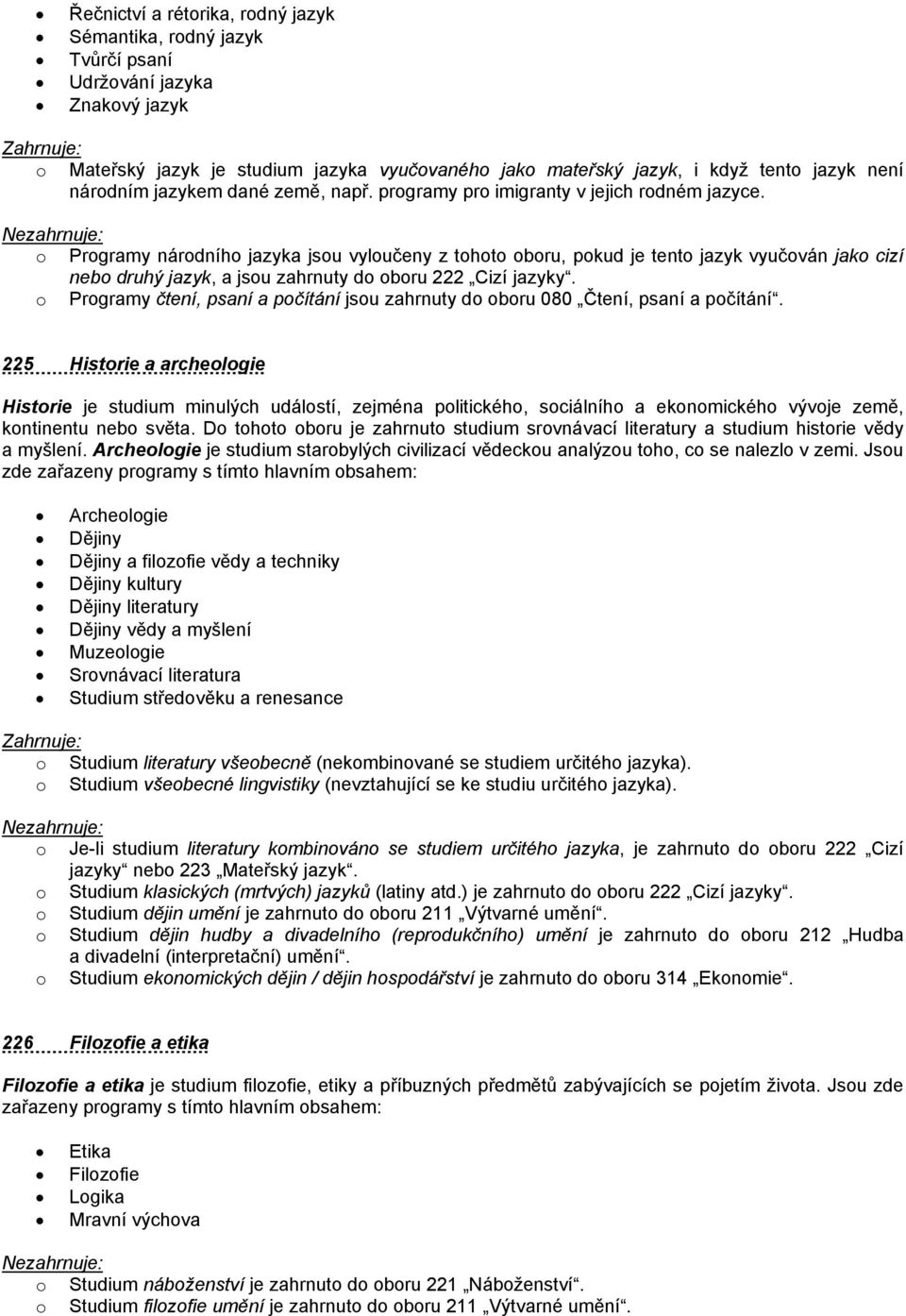o Programy národního jazyka jsou vyloučeny z tohoto oboru, pokud je tento jazyk vyučován jako cizí nebo druhý jazyk, a jsou zahrnuty do oboru 222 Cizí jazyky.