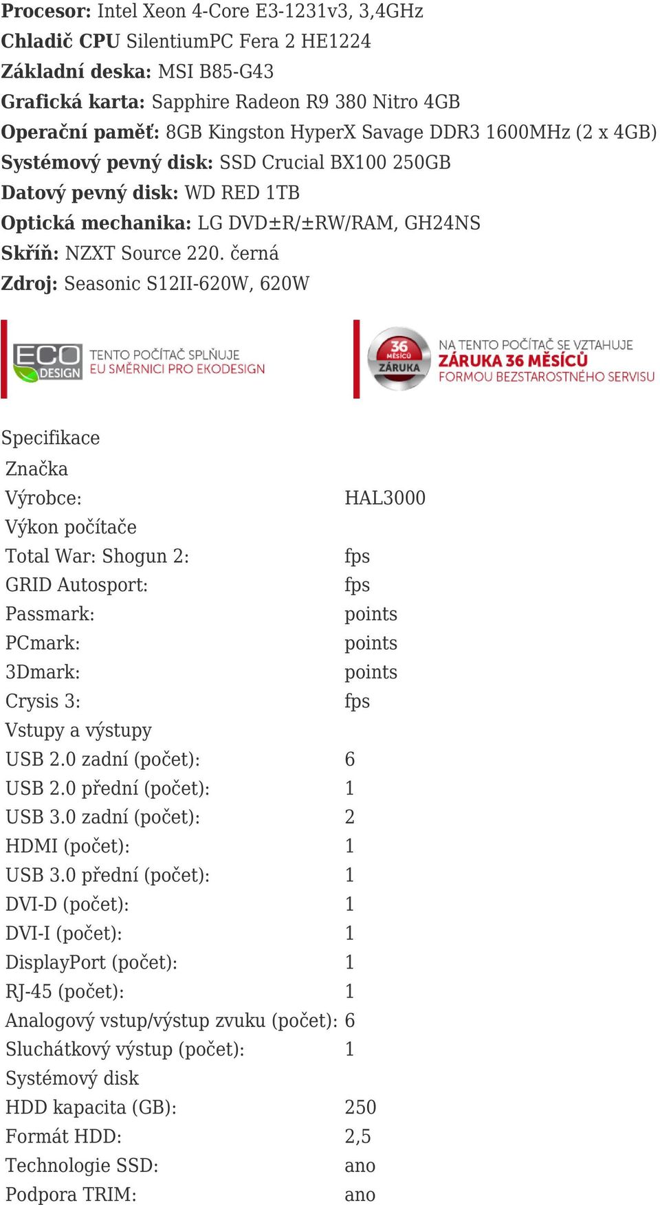 černá Zdroj: Seasonic S12II-620W, 620W Specifikace Značka Výrobce: HAL3000 Výkon počítače Total War: Shogun 2: GRID Autosport: Passmark: PCmark: 3Dmark: Crysis 3: Vstupy a výstupy USB 2.