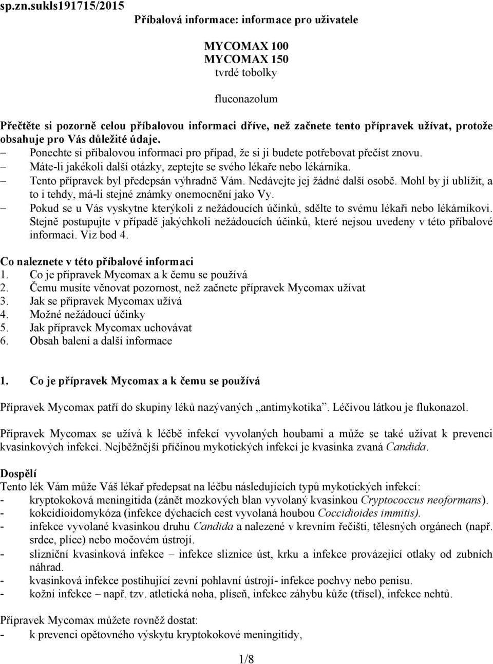 užívat, protože obsahuje pro Vás důležité údaje. Ponechte si příbalovou informaci pro případ, že si ji budete potřebovat přečíst znovu.