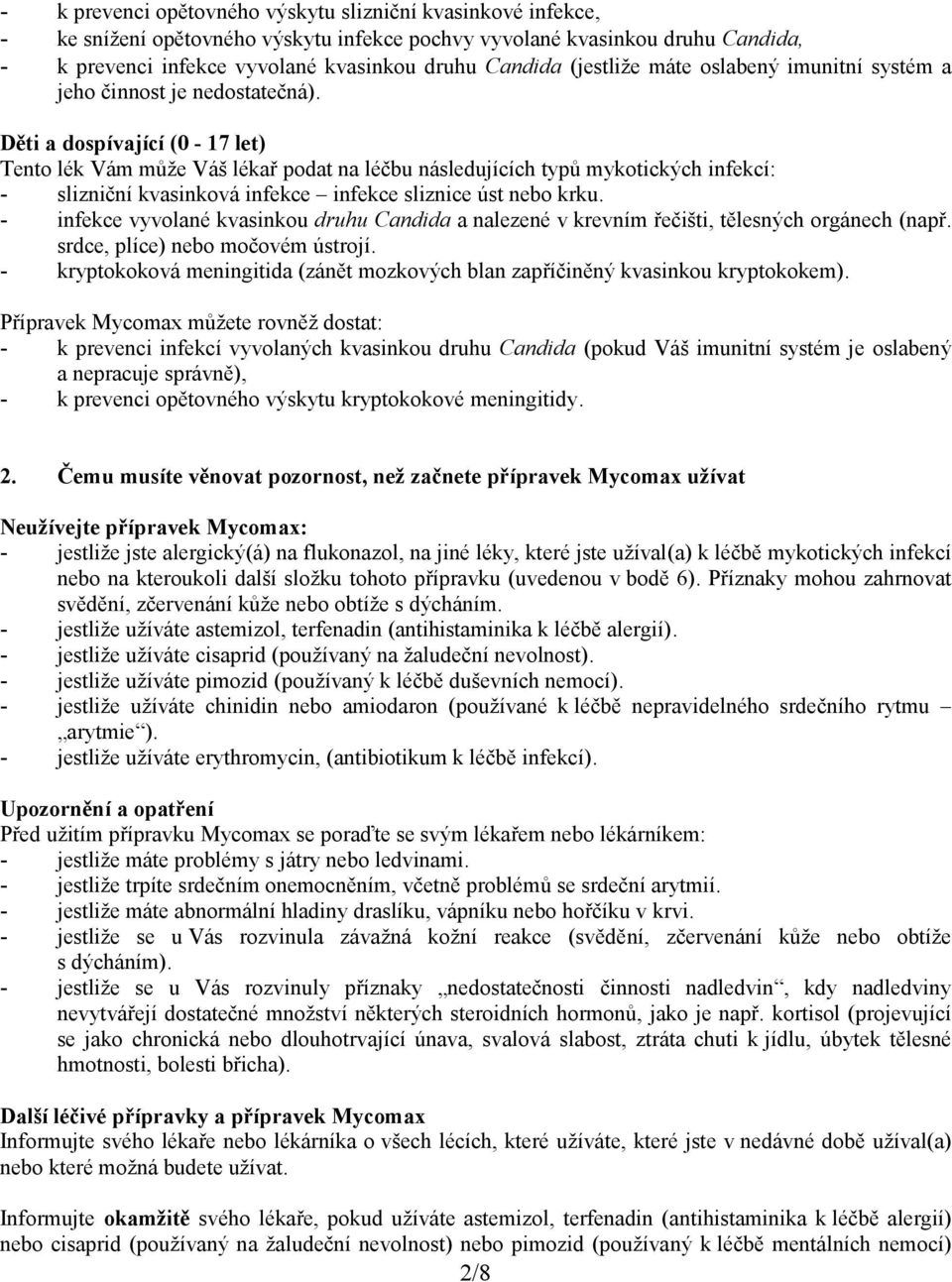 Děti a dospívající (0-17 let) Tento lék Vám může Váš lékař podat na léčbu následujících typů mykotických infekcí: - slizniční kvasinková infekce infekce sliznice úst nebo krku.