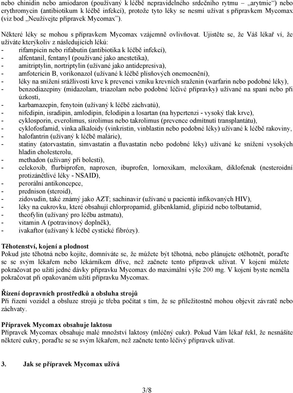 Ujistěte se, že Váš lékař ví, že užíváte kterýkoliv z následujících léků: - rifampicin nebo rifabutin (antibiotika k léčbě infekcí), - alfentanil, fentanyl (používané jako anestetika), -
