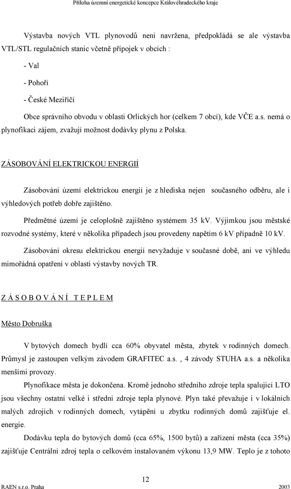 ZÁSOBOVÁNÍ ELEKTRICKOU ENERGIÍ Zásobování území elektrickou energií je z hlediska nejen současného odběru, ale i výhledových potřeb dobře zajištěno.