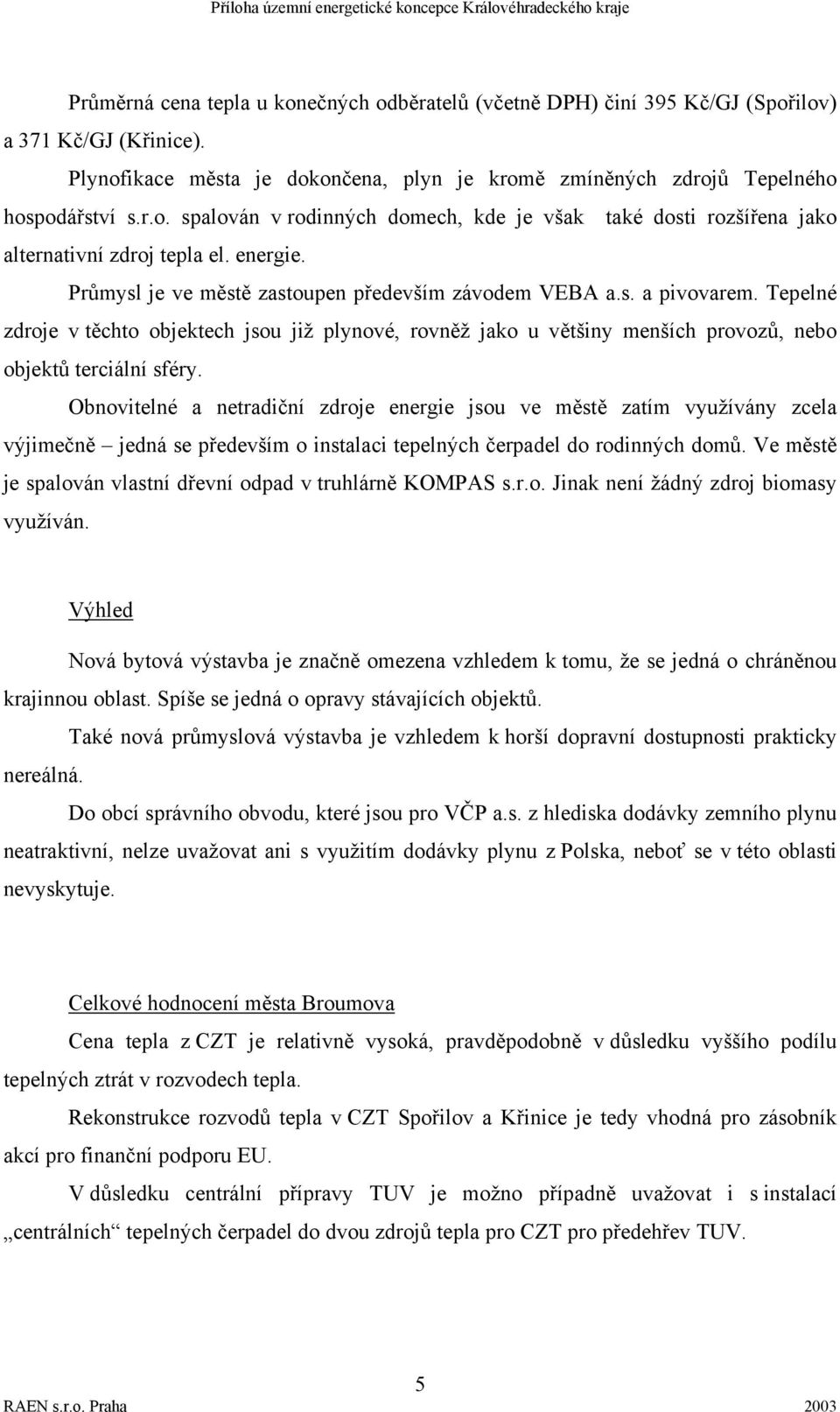Obnovitelné a netradiční zdroje energie jsou ve městě zatím využívány zcela výjimečně jedná se především o instalaci tepelných čerpadel do rodinných domů.