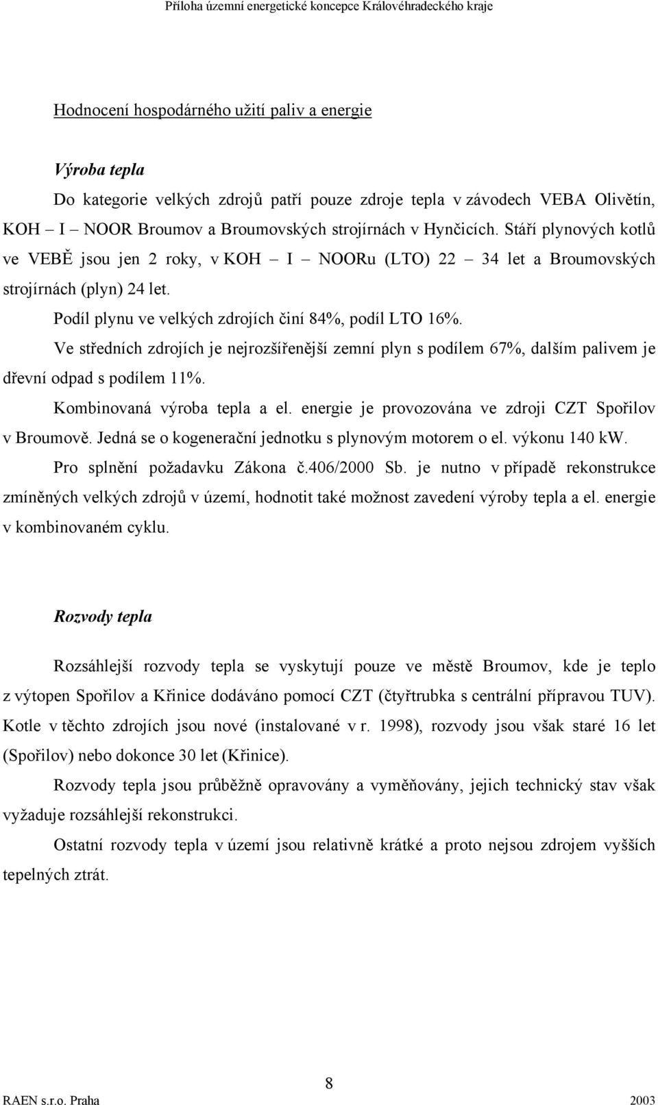 Ve středních zdrojích je nejrozšířenější zemní plyn s podílem 67%, dalším palivem je dřevní odpad s podílem 11%. Kombinovaná výroba tepla a el.