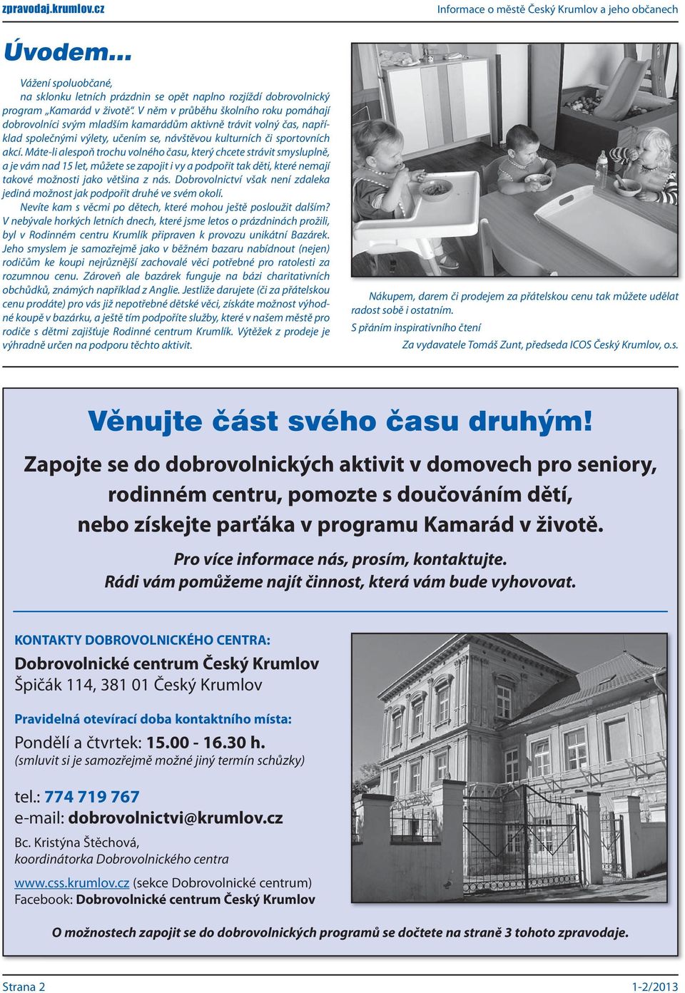 Máte-li alespoň trochu volného času, který chcete strávit smysluplně, a je vám nad 15 let, můžete se zapojit i vy a podpořit tak děti, které nemají takové možnosti jako většina z nás.