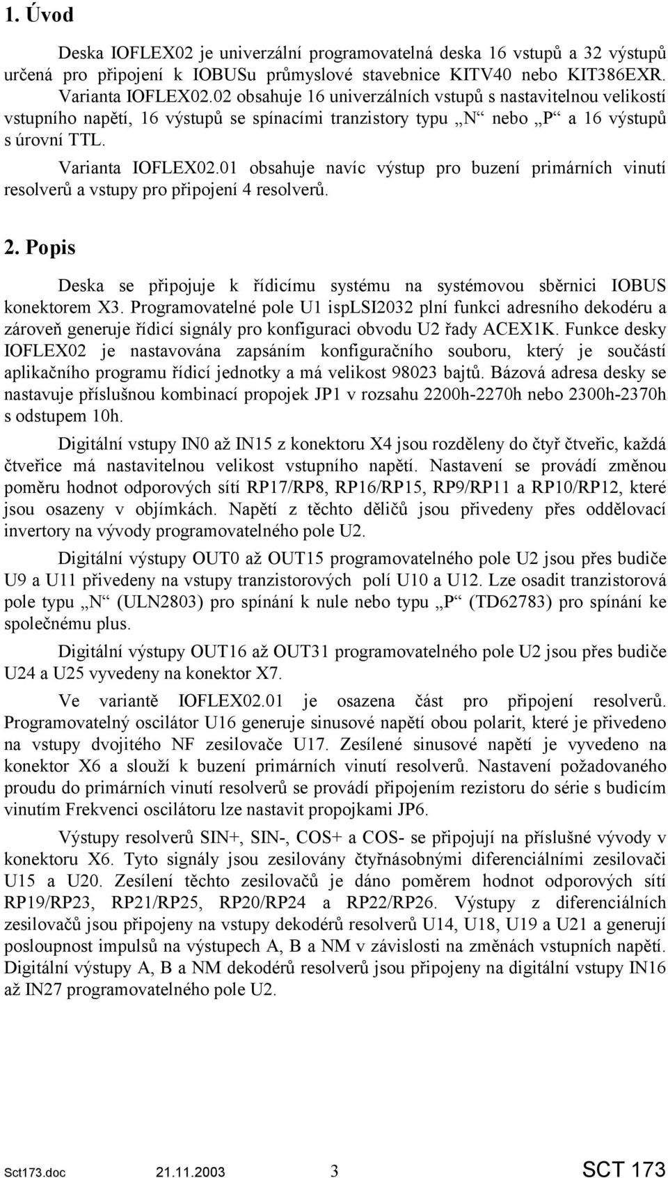 01 obsahuje navíc výstup pro buzení primárních vinutí resolverů a vstupy pro připojení 4 resolverů. 2. Popis Deska se připojuje k řídicímu systému na systémovou sběrnici IOBUS konektorem X3.