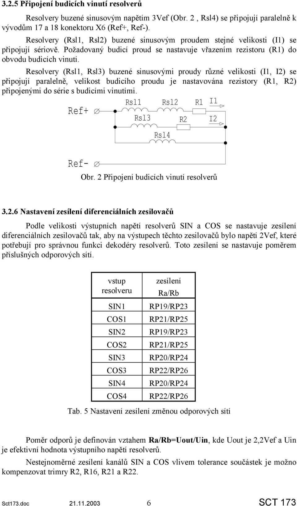 Resolvery (Rsl1, Rsl3) buzené sinusovými proudy různé velikosti (I1, I2) se připojují paralelně, velikost budicího proudu je nastavována rezistory (R1, R2) připojenými do série s budicími vinutími.