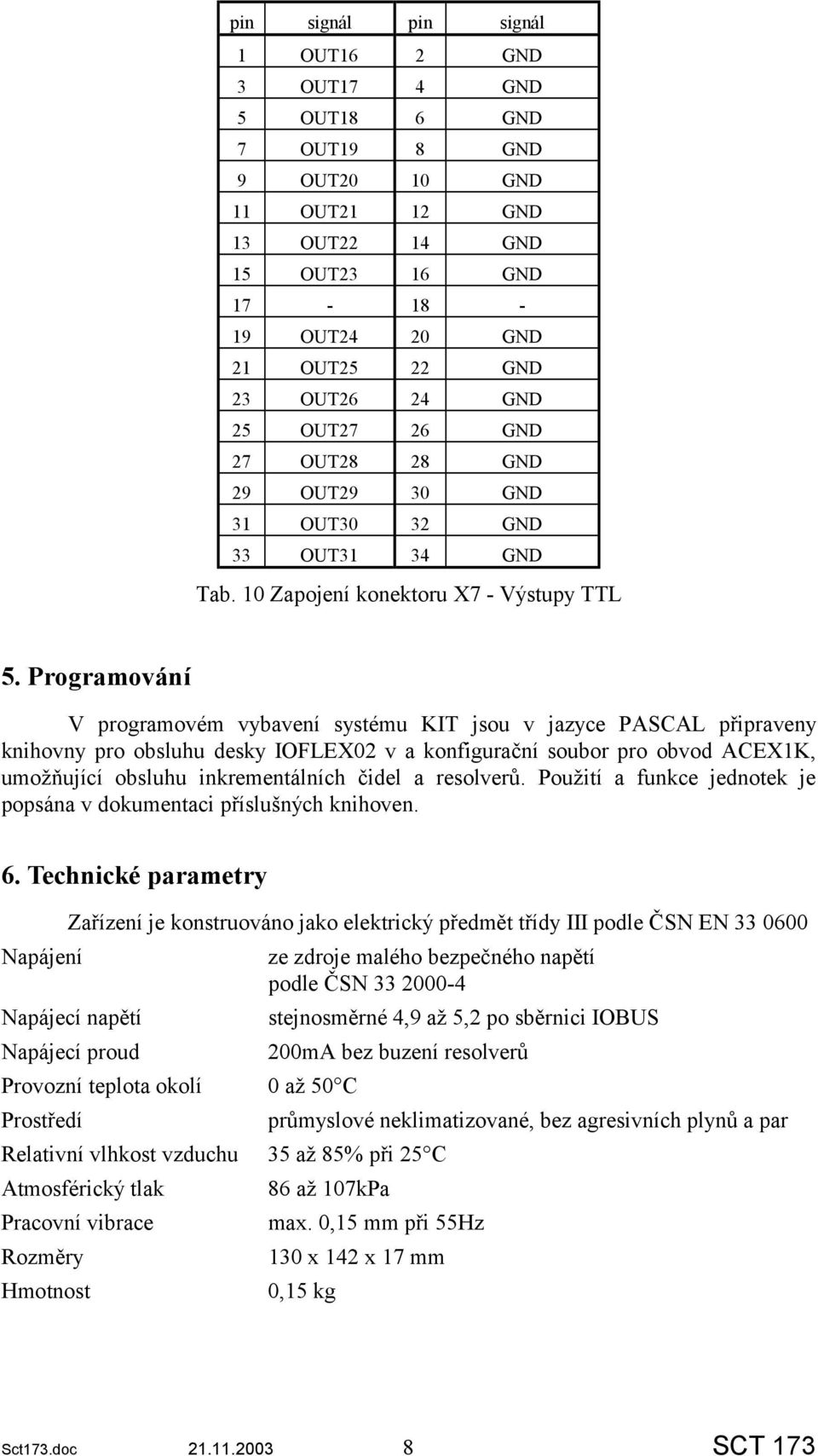 Programování V programovém vybavení systému KIT jsou v jazyce PASCAL připraveny knihovny pro obsluhu desky IOFLEX02 v a konfigurační soubor pro obvod ACEX1K, umožňující obsluhu inkrementálních čidel