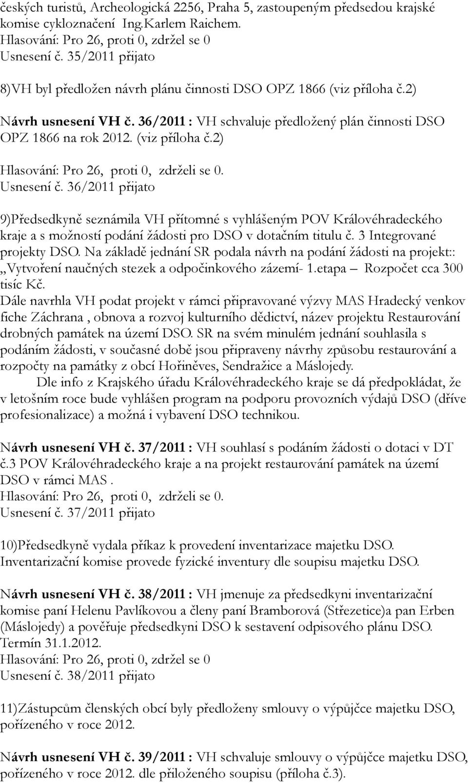 36/2011 přijato 9)Předsedkyně seznámila VH přítomné s vyhlášeným POV Královéhradeckého kraje a s možností podání žádosti pro DSO v dotačním titulu č. 3 Integrované projekty DSO.
