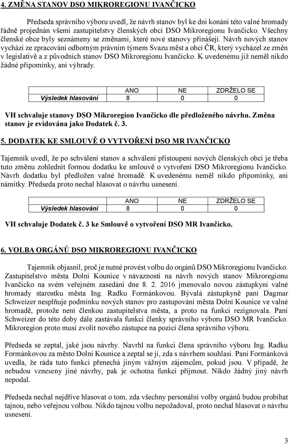 Návrh nových stanov vychází ze zpracování odborným právním týmem Svazu měst a obcí ČR, který vycházel ze změn v legislativě a z původních stanov DSO Mikroregionu Ivančicko.