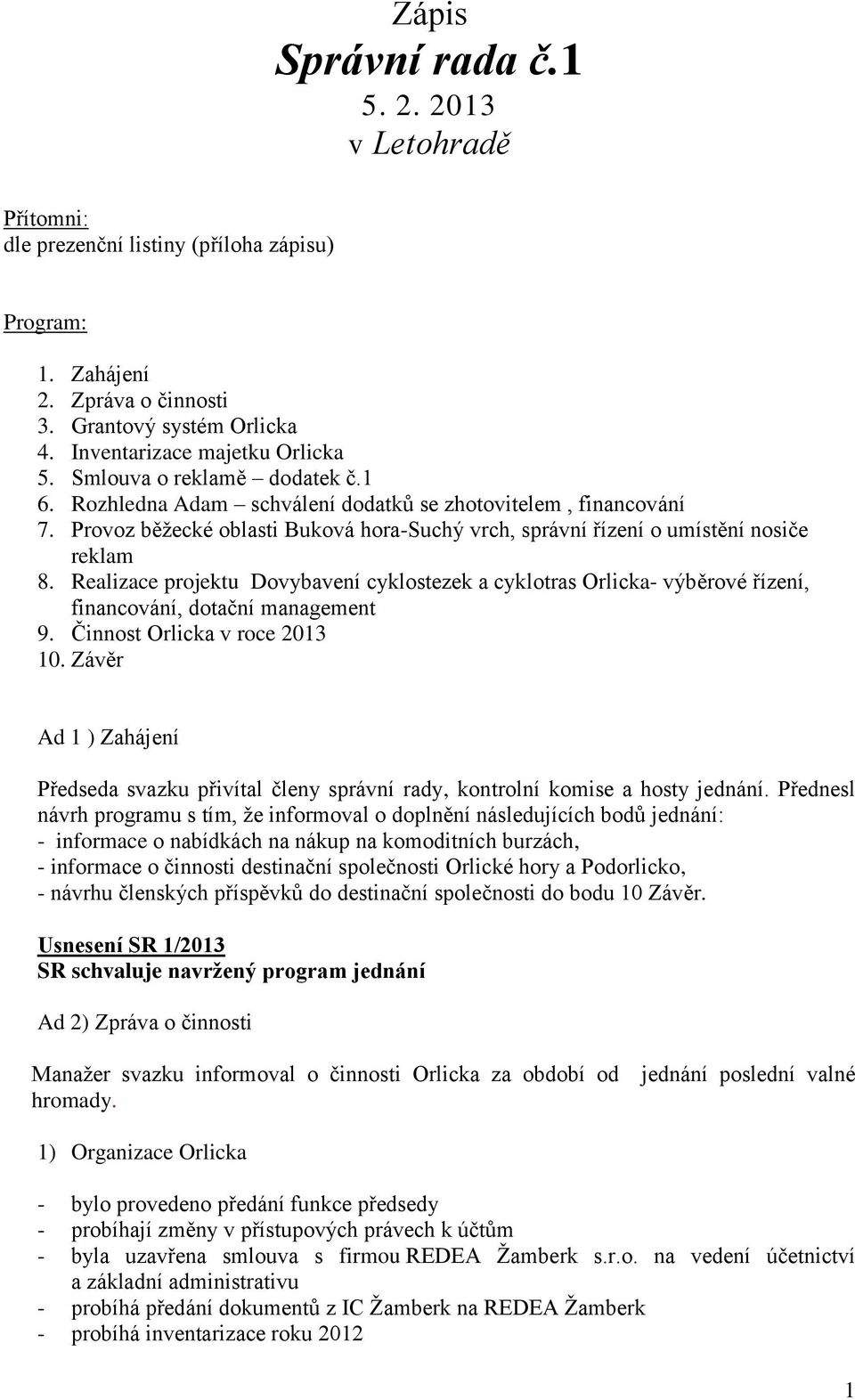 Realizace projektu Dovybavení cyklostezek a cyklotras Orlicka- výběrové řízení, financování, dotační management 9. Činnost Orlicka v roce 2013 10.