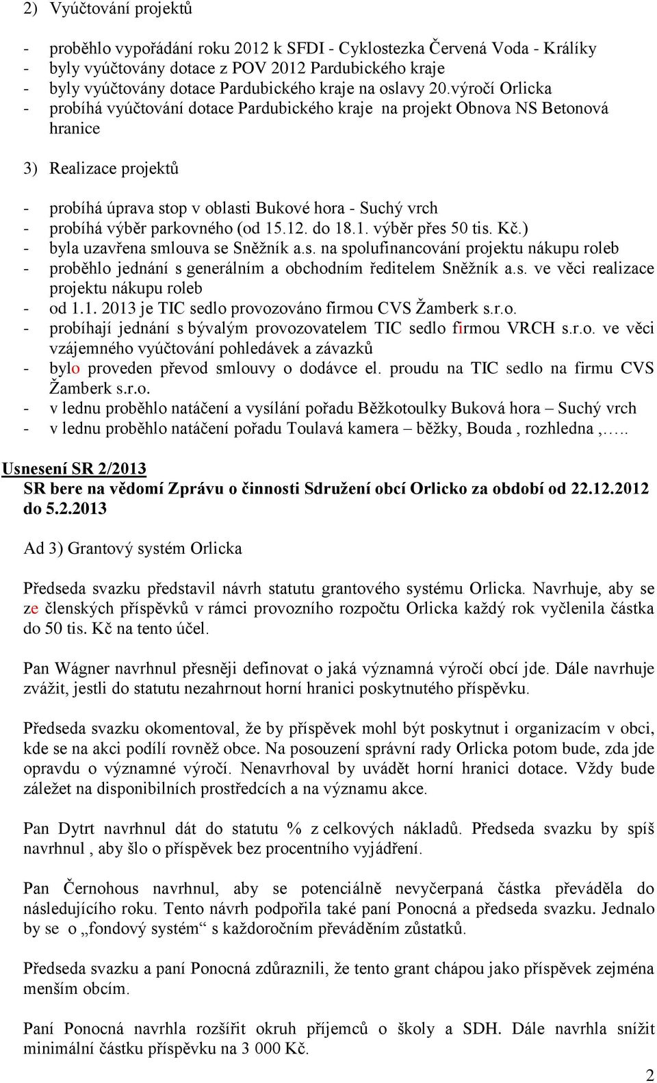 výročí Orlicka - probíhá vyúčtování dotace Pardubického kraje na projekt Obnova NS Betonová hranice 3) Realizace projektů - probíhá úprava stop v oblasti Bukové hora - Suchý vrch - probíhá výběr