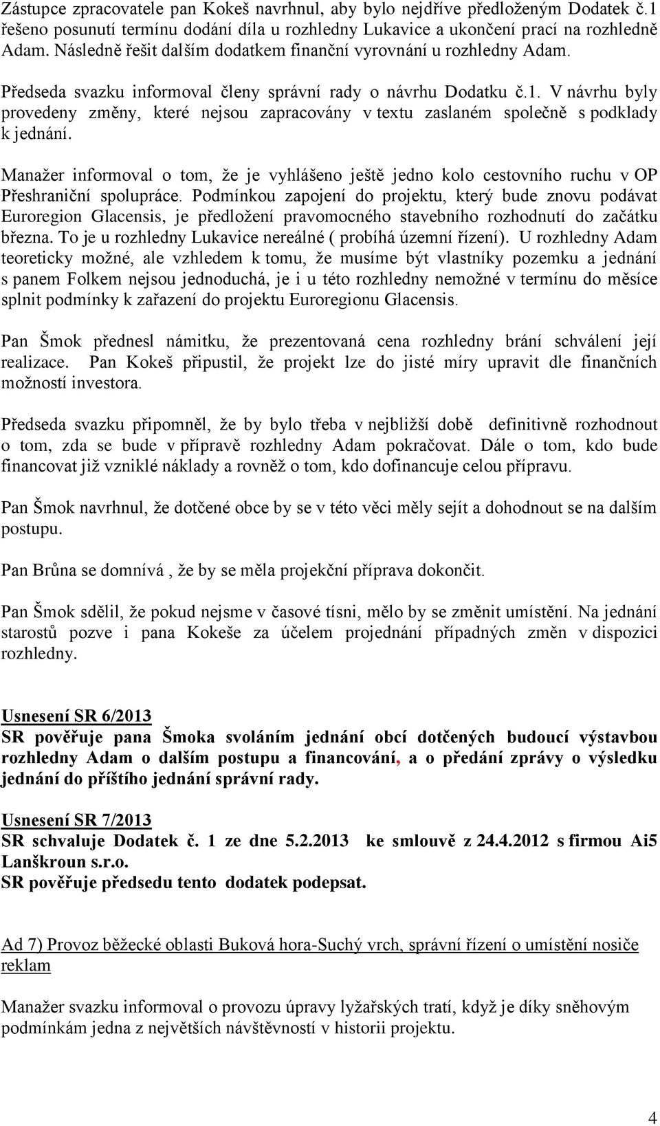 V návrhu byly provedeny změny, které nejsou zapracovány v textu zaslaném společně s podklady k jednání.