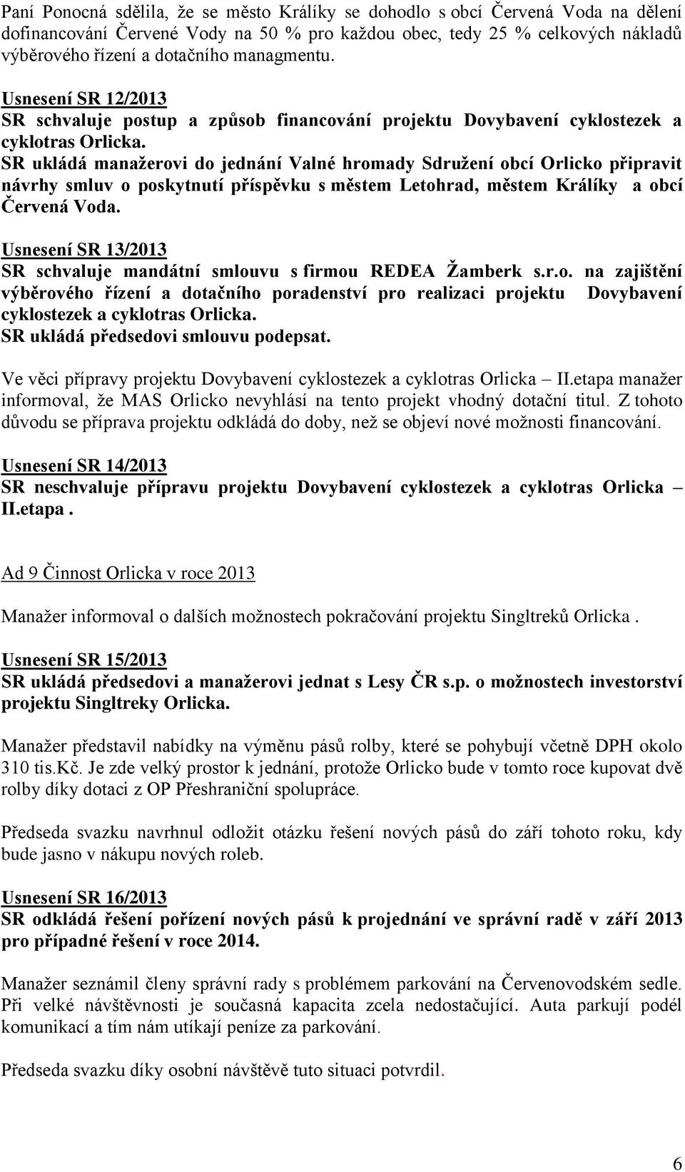 SR ukládá manažerovi do jednání Valné hromady Sdružení obcí Orlicko připravit návrhy smluv o poskytnutí příspěvku s městem Letohrad, městem Králíky a obcí Červená Voda.