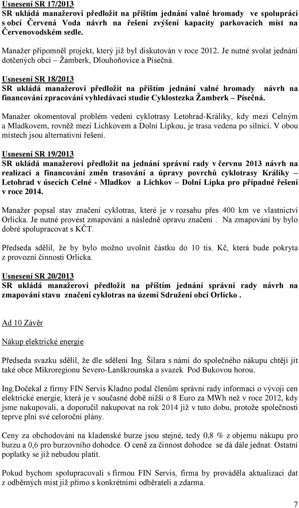 Usnesení SR 18/2013 SR ukládá manažerovi předložit na příštím jednání valné hromady návrh na financování zpracování vyhledávací studie Cyklostezka Žamberk Písečná.