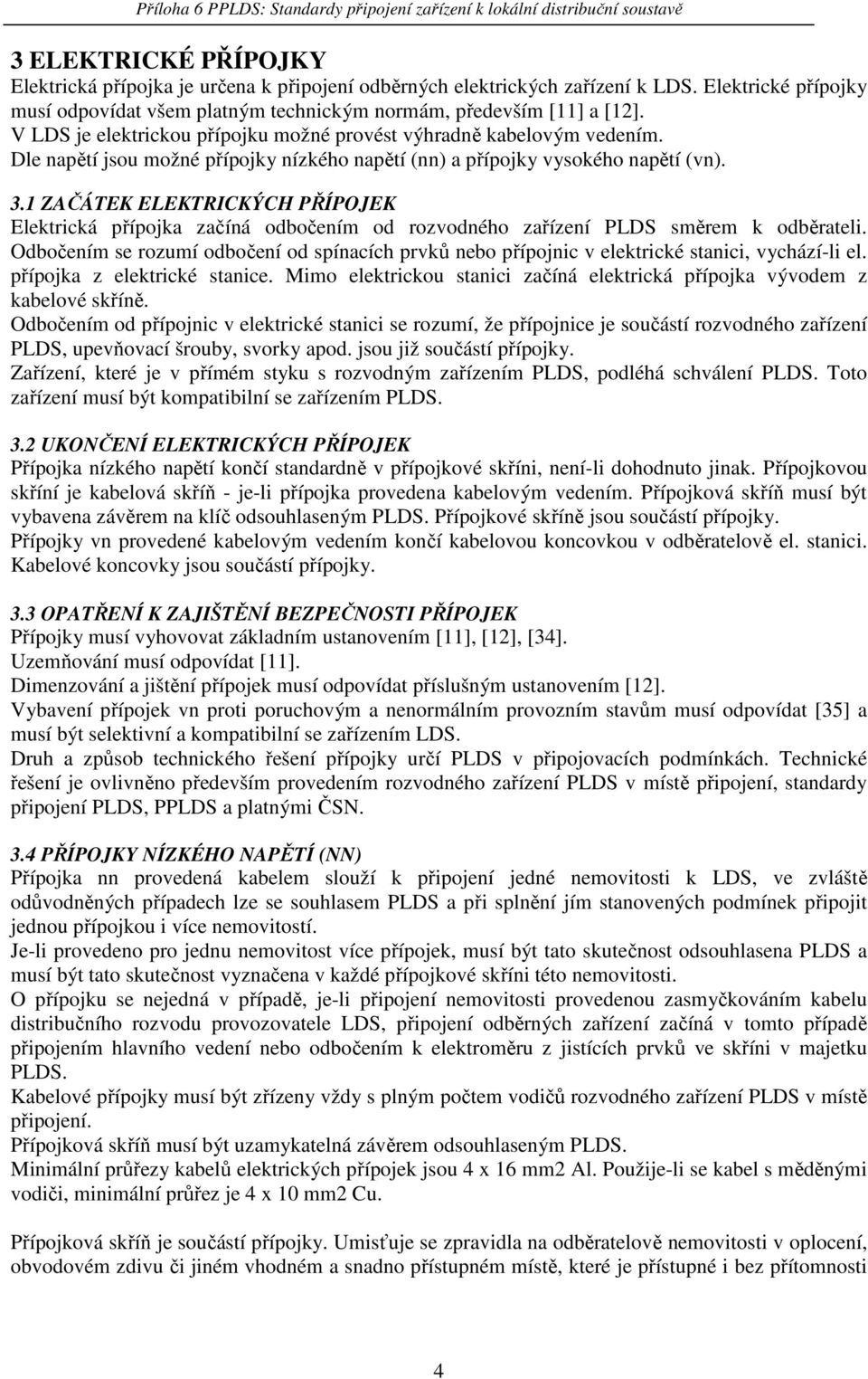 1 ZAČÁTEK ELEKTRICKÝCH PŘÍPOJEK Elektrická přípojka začíná odbočením od rozvodného zařízení PLDS směrem k odběrateli.
