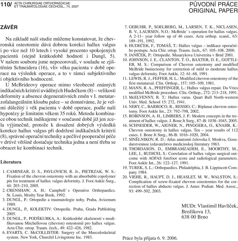 U McBrideovy operace mimo všeobecně známých indikačních kritérií uváděných Hudečkem (8) velikosti deformity a absence degenerativních změn v I.