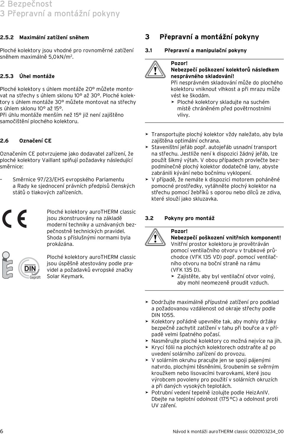 .6 Označení CE Označením CE potvrzujeme jako dodavatel zařízení, že ploché kolektory Vaillant splňují požadavky následující směrnice: Směrnice 97/3/EHS evropského Parlamentu a Rady ke sjednocení