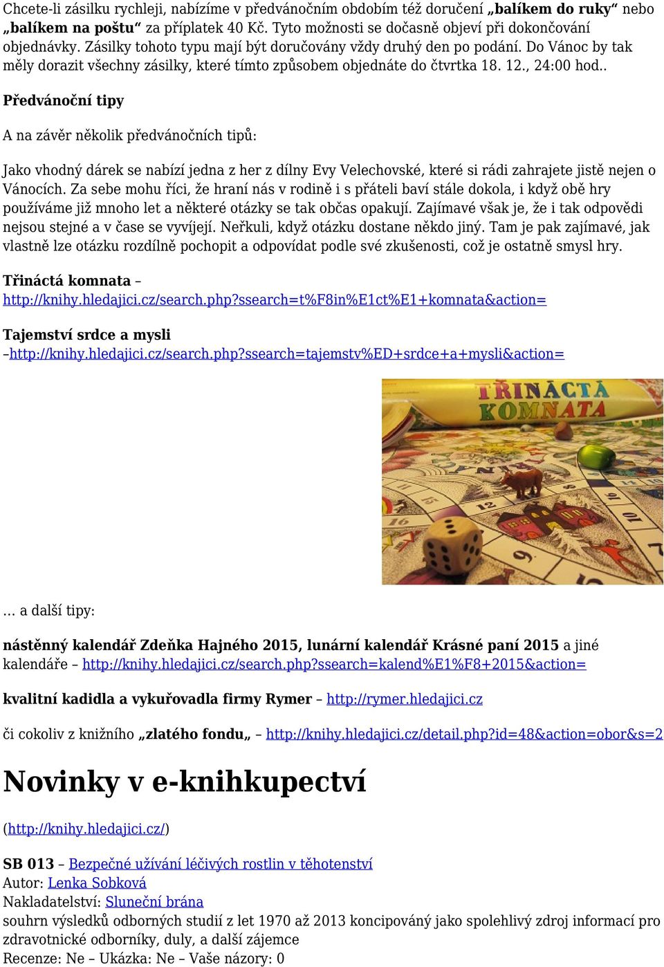 . Předvánoční tipy A na závěr několik předvánočních tipů: Jako vhodný dárek se nabízí jedna z her z dílny Evy Velechovské, které si rádi zahrajete jistě nejen o Vánocích.