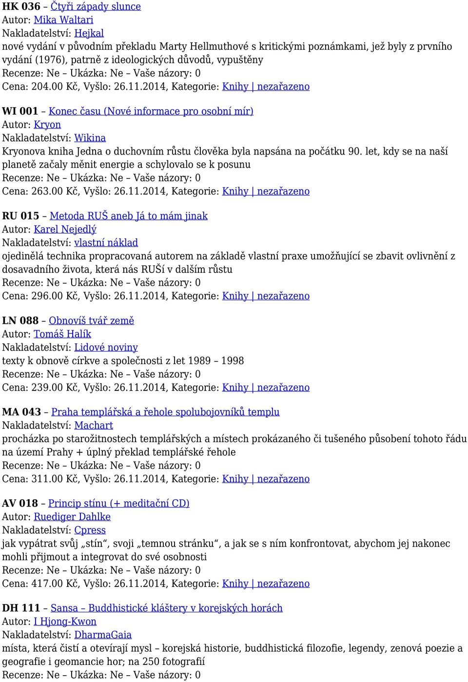 2014, Kategorie: Knihy nezařazeno WI 001 Konec času (Nové informace pro osobní mír) Autor: Kryon Nakladatelství: Wikina Kryonova kniha Jedna o duchovním růstu člověka byla napsána na počátku 90.