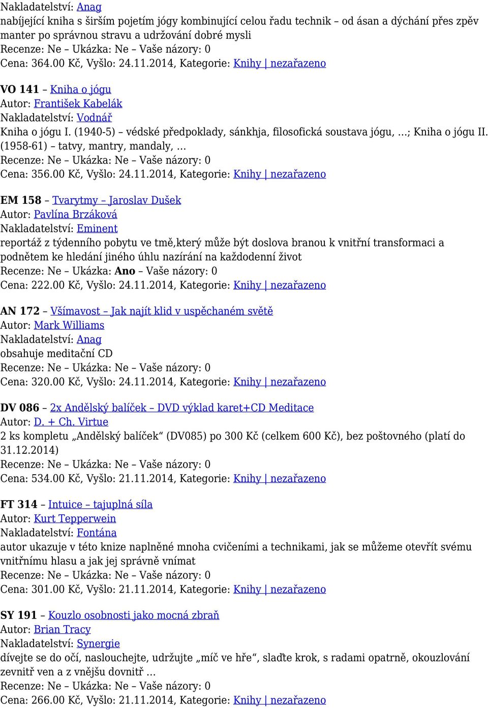 (1940-5) védské předpoklady, sánkhja, filosofická soustava jógu, ; Kniha o jógu II. (1958-61) tatvy, mantry, mandaly, Cena: 356.00 Kč, Vyšlo: 24.11.