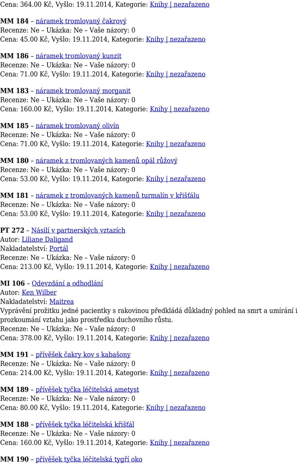 00 Kč, Vyšlo: 19.11.2014, Kategorie: Knihy nezařazeno MM 180 náramek z tromlovaných kamenů opál růžový Cena: 53.00 Kč, Vyšlo: 19.11.2014, Kategorie: Knihy nezařazeno MM 181 náramek z tromlovaných kamenů turmalín v křišťálu Cena: 53.