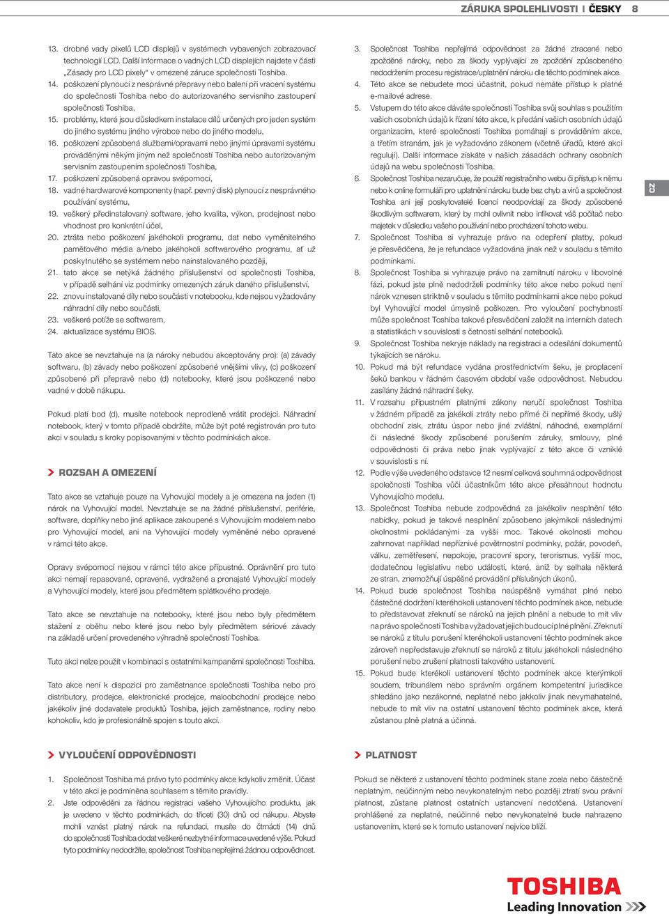 poškození plynoucí z nesprávné přepravy nebo balení při vracení systému do společnosti Toshiba nebo do autorizovaného servisního zastoupení společnosti Toshiba, 15.