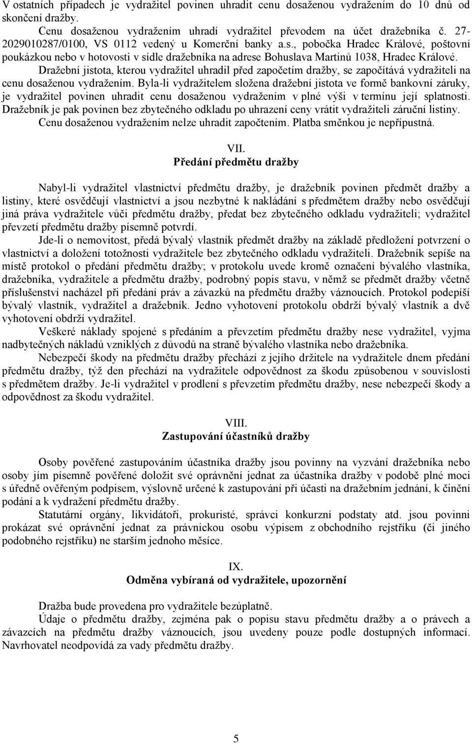 Dražební jistota, kterou vydražitel uhradil před započetím dražby, se započítává vydražiteli na cenu dosaženou vydražením.