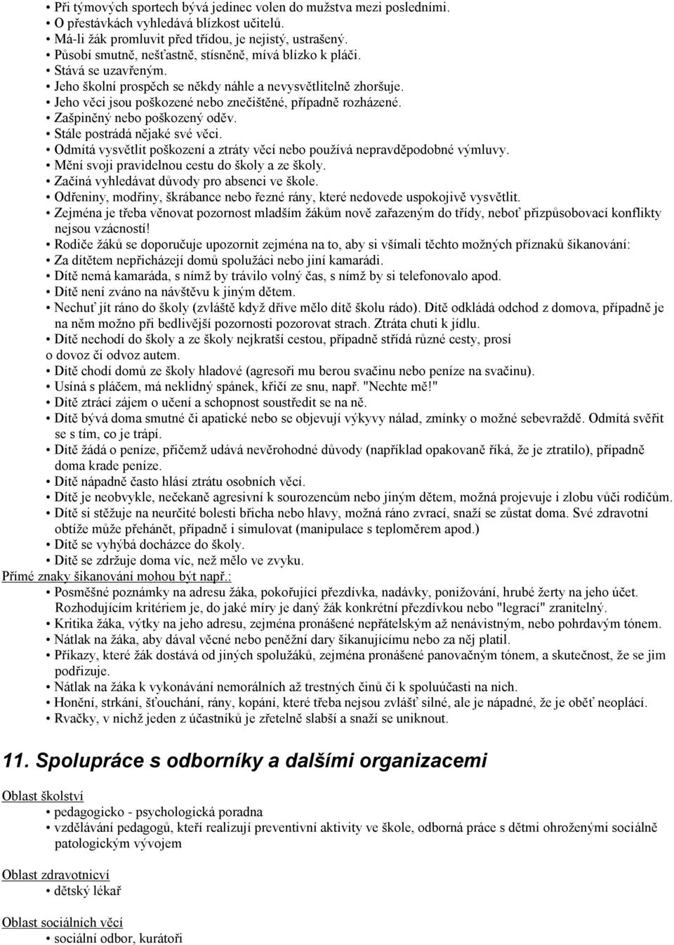 Jeho věci jsou poškozené nebo znečištěné, případně rozházené. Zašpiněný nebo poškozený oděv. Stále postrádá nějaké své věci.