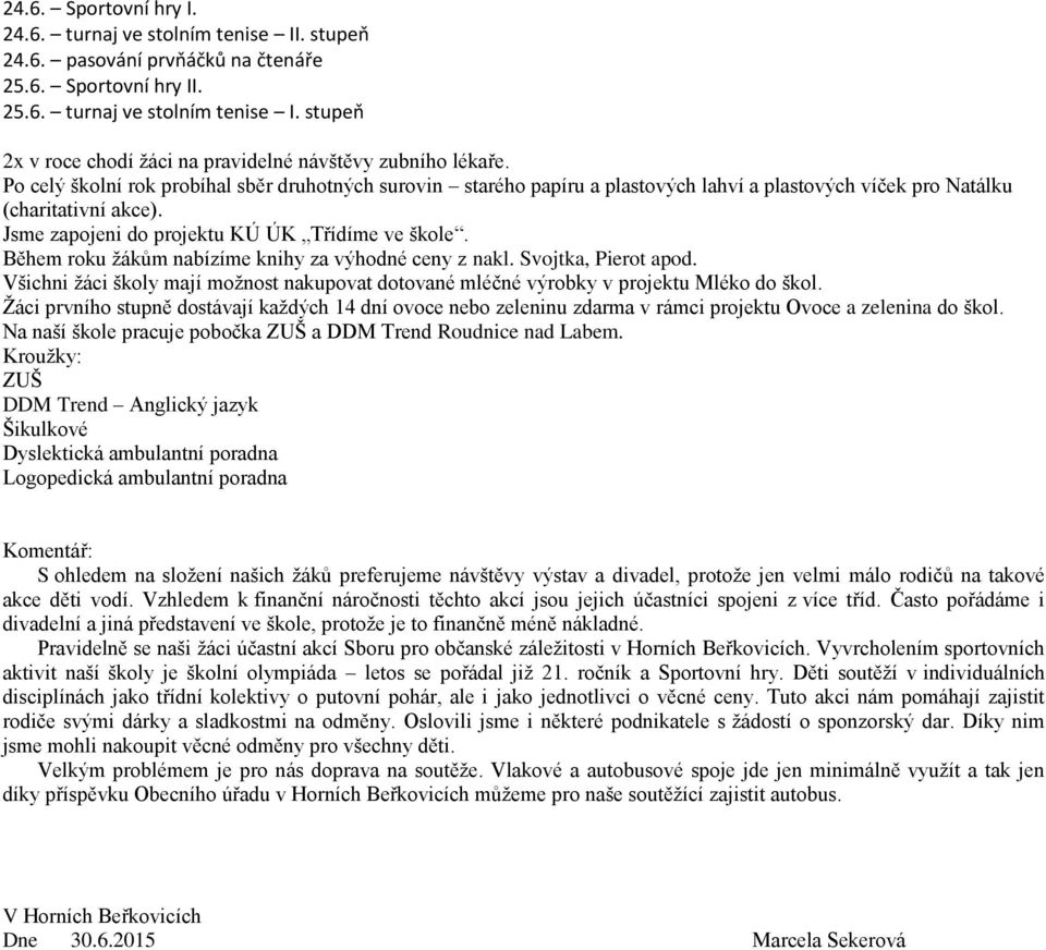 Během roku žákům nabízíme knihy za výhodné ceny z nakl. Svojtka, Pierot apod. Všichni žáci školy mají možnost nakupovat dotované mléčné výrobky v projektu Mléko do škol.
