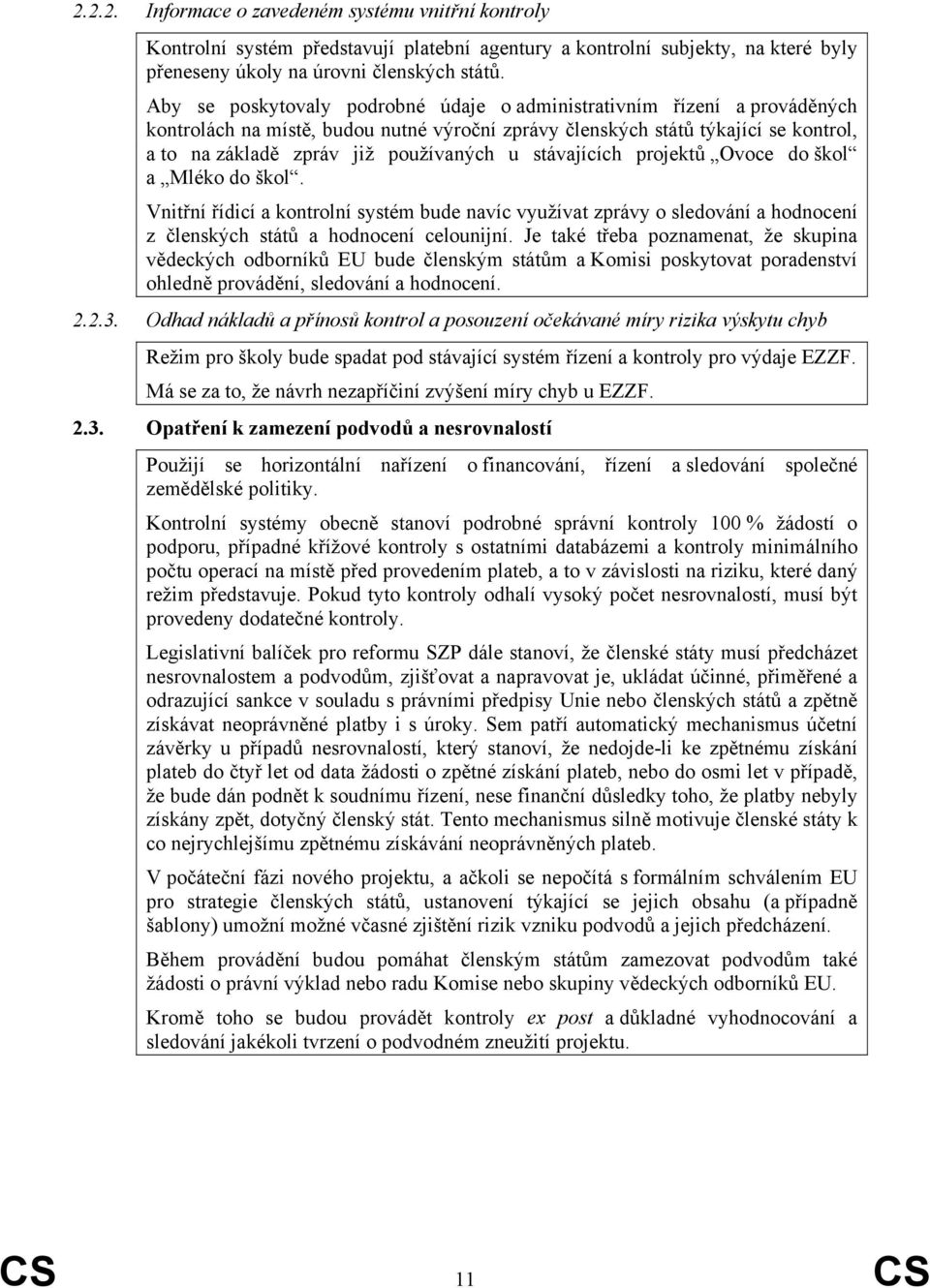 stávajících projektů Ovoce do škol a Mléko do škol. Vnitřní řídicí a kontrolní systém bude navíc využívat zprávy o sledování a hodnocení z členských států a hodnocení celounijní.