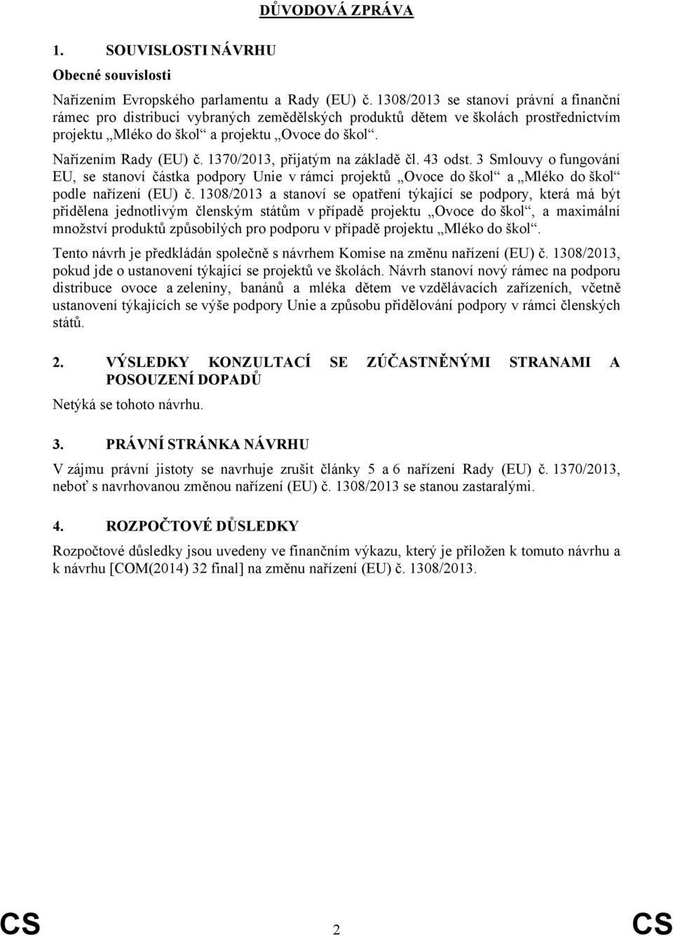 1370/2013, přijatým na základě čl. 43 odst. 3 Smlouvy o fungování EU, se stanoví částka podpory Unie v rámci projektů Ovoce do škol a Mléko do škol podle nařízení (EU) č.