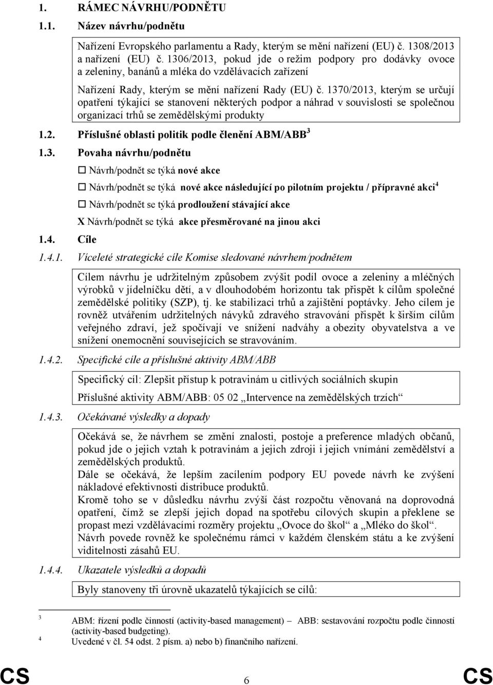 1370/2013, kterým se určují opatření týkající se stanovení některých podpor a náhrad v souvislosti se společnou organizací trhů se zemědělskými produkty 1.2. Příslušné oblasti politik podle členění ABM/ABB 3 1.