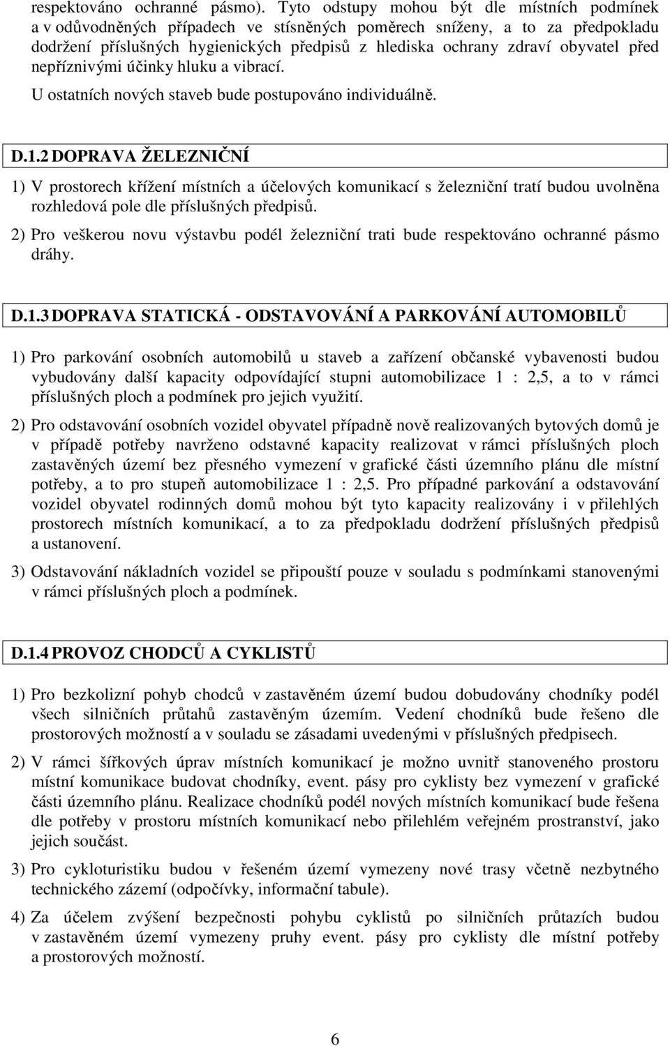 obyvatel před nepříznivými účinky hluku a vibrací. U ostatních nových staveb bude postupováno individuálně. D.1.