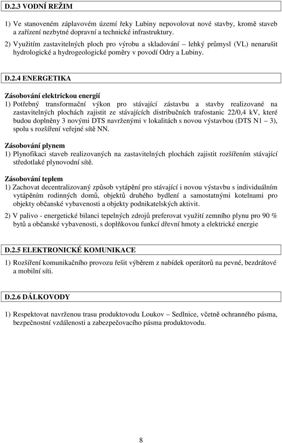 Potřebný transformační výkon pro stávající zástavbu a stavby realizované na zastavitelných plochách zajistit ze stávajících distribučních trafostanic 22/0,4 kv, které budou doplněny 3 novými DTS