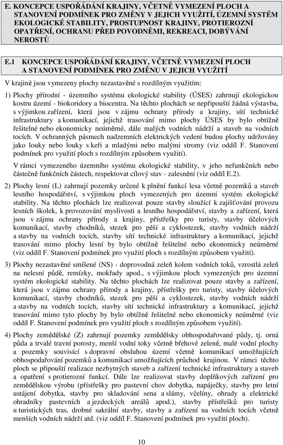 1 KONCEPCE USPOŘÁDÁNÍ KRAJINY, VČETNĚ VYMEZENÍ PLOCH A STANOVENÍ PODMÍNEK PRO ZMĚNU V JEJICH VYUŽITÍ V krajině jsou vymezeny plochy nezastavěné s rozdílným využitím: 1) Plochy přírodní - územního